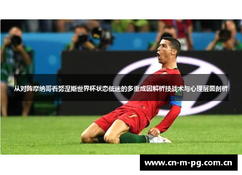 从对阵摩纳哥看努涅斯世界杯状态低迷的多重成因解析技战术与心理层面剖析 从对阵摩纳哥看努涅斯世界杯状态低迷的多重成因解析技战术与心理层面剖析